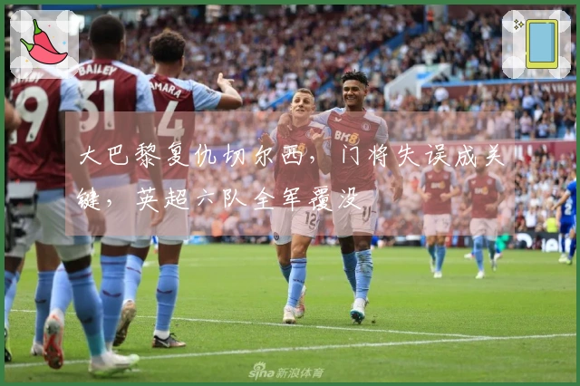 大巴黎复仇切尔西，门将失误成关键，英超六队全军覆没