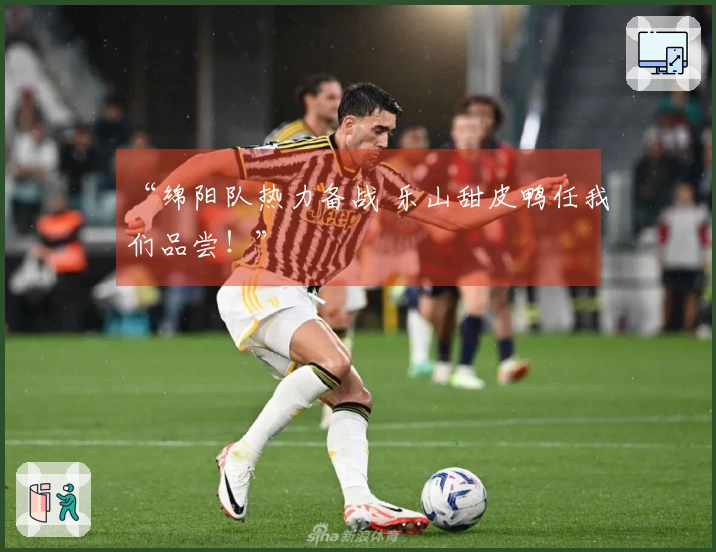 “绵阳队热力备战 乐山甜皮鸭任我们品尝！”